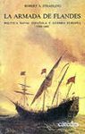 ARMADA DE FLANDES,LA.POLITICA NAVAL ESPA�OLA Y GUERRA EUROPEA1568-1668