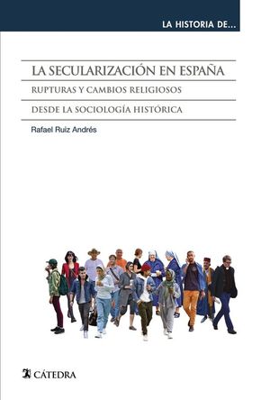 LA SECULARIZACIÓN EN ESPAÑA: RUPTURAS Y CAMBIOS RELIGIOSOS DESDE LA SOCIOLOGÍA HISTÓRICA