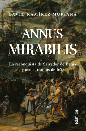 ANNUS MIRABILIS. LA RECONQUISTA DE SALVADOR DE BAHIA Y OTROS TRIUNFOS DE 1625