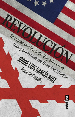 REVOLUCION. EL PAPEL DECISIVO DE ESPA�A EN LA INDEPENDENCIA DE ESTADOS UNIDOS