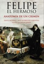 FELIPE EL HERMOSO. ANATOM�A DE UN CRIMEN