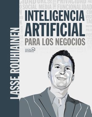 INTELIGENCIA ARTIFICIAL PARA LOS NEGOCIOS. 21 CASOS PRCTICOS Y OPINIONES DE EXPERTOS