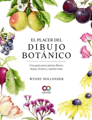 EL PLACER DEL DIBUJO BOTNICO. UNA GUA PARA PINTAR FLORES, HOJAS, FRUTOS Y MUCH