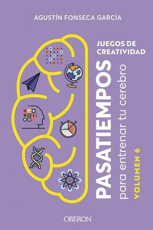 JUEGOS DE CREATIVIDAD. PASATIEMPOS PARA ENTRENAR TU CEREBRO. VOLUMEN 6