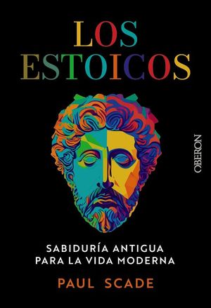 LOS ESTOICOS. SABIDURA ANTIGUA PARA LA VIDA MODERNA