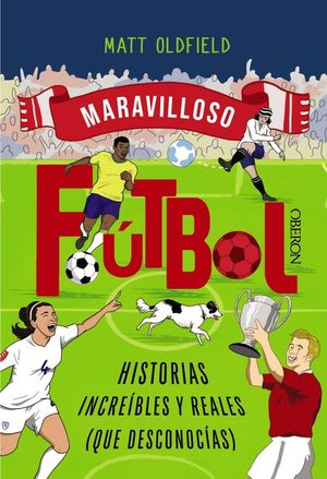 MARAVILLOSO FUTBOL. HISTORIAS INCREIBLES Y REALES (QUE DESCONOCIAS)