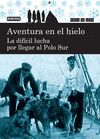AVENTURA EN EL HIELO. LA DIF�CIL LUCHA POR LLEGAR AL POLO SUR