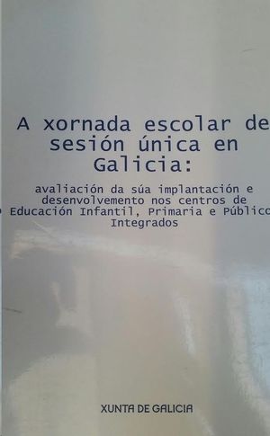 A XORNADA ESCOLAR DE SESI�N �NICA EN GALICIA : AVALIACI�N DA S�A IMPLANTACI�N E DESENVOLVEMENTO NOS