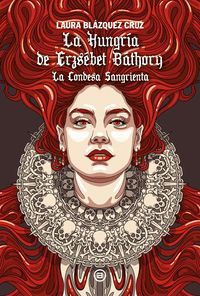 LA HUNGRIA DE ERZSEBET BATHORY. LA CONDESA SANGRIENTA