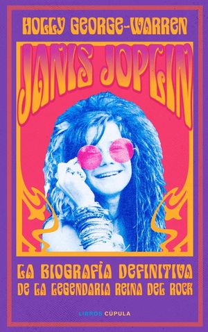 JANIS JOPLIN. LA BIOGRAFA DEFINITIVA DE LA LEGENDARIA REINA DEL ROCK