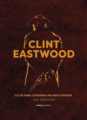 CLINT EASTWOOD. LA ULTIMA LEYENDA DE HOLLYWOOD