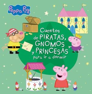 PEPPA PIG: CUENTOS DE PIRATAS, GNOMOS Y PRINCESAS PARA IR A DORMIR