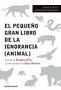 EL PEQUE�O GRAN LIBRO DE LA IGNORANCIA (ANIMAL)
