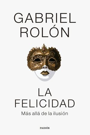 LA FELICIDAD. MAS ALLA DE LA ILUSION