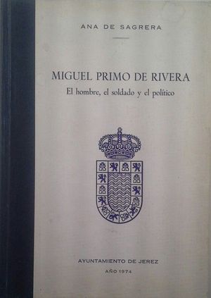 MIGUEL PRIMO DE RIVERA, EL HOMBRE, EL SOLDADO Y EL POLITICO