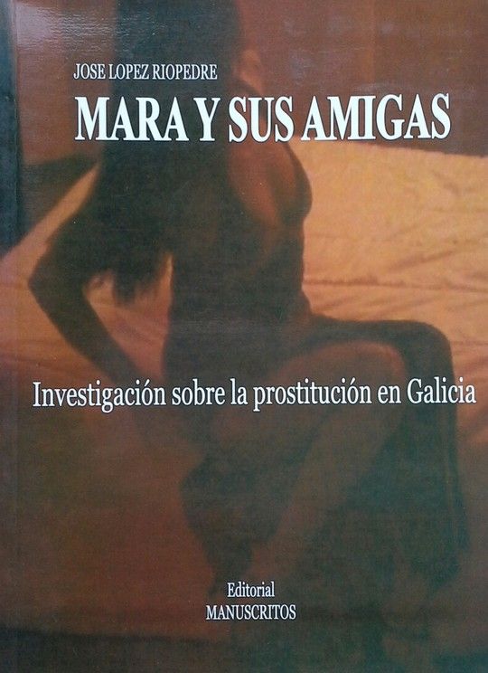 MARA Y SUS AMIGAS. INVESTIGACION SOBRE LA PROSTITUCION EN GALICIA
