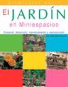 JARDIN EN MINIESPACIOS,EL:CREACION,DESARROLLO,MANTENIMIENTO Y REPRODUC