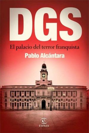 LA DGS. EL PALACIO DEL TERROR FRANQUISTA