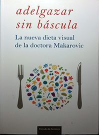 ADELGAZAR SIN BSCULA : LA NUEVA DIETA VISUAL DE LA DOCTORA MAKAROVIC