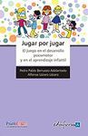 JUGAR POR JUGAR. EL JUEGO EN EL DESARROLLO PSICOMOTOR Y APRENDIZAJE INFANTIL