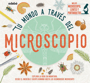 TU MUNDO A TRAVES DEL MICROSCOPIO. EXPLORA LA VIDA EN MINIATURA