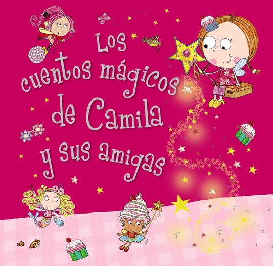 CAMILA, EL HADA DE LOS CUPCAKES. LOS CUENTOS M�GICOS DE CAMILA Y SUS AMIGAS