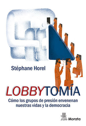 LOBBYTOMA. CMO LOS GRUPOS DE PRESIN CORROMPEN NUESTRAS VIDAS Y LA DEMOCRACIA