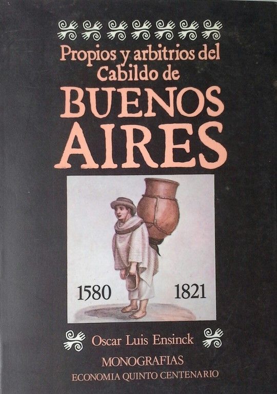 PROPIOS Y ARBITRIOS DEL CABILDO DE BUENOS AIRES 1580-1821