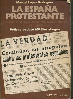 LA ESPA�A PROTESTANTE - CR�NICA DE UNA MINOR�A MARGINADA (1937-1975)