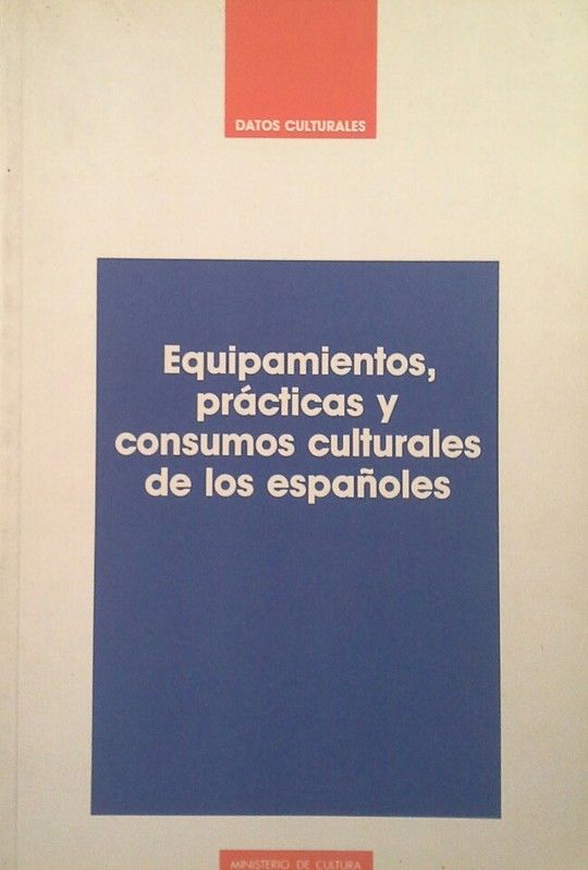 EQUIPAMIENTOS, PR�CTICAS Y CONSUMOS CULTURALES DE LOS ESPA�OLES