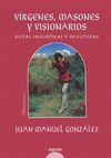 V�RGENES, MASONES Y VISIONARIOS: RUTAS INICI�TICAS Y OCULTISTAS