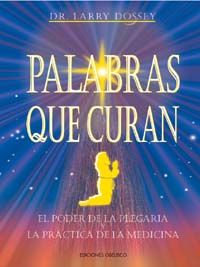 PALABRAS QUE CURAN : EL PODER DE LA PLEGARIA Y LA PRCTICA DE LA MEDIC