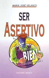 SER ASERTIVO O C�MO SENTIRSE BIEN CON UNO MISMO