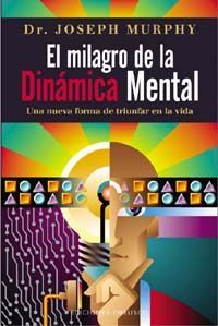 EL MILAGRO DE LA DIN�MICA MENTAL: UNA NUEVA FORMA DE TRIUNFAR EN LA VI