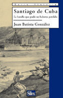 SANTIAGO DE CUBA - LA BATALLA QUE PUDO NO HABERSE PERDIDO