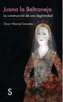 JUANA LA BELTRANEJA: LA CONSTRUCCI�N DE UNA ILEGITIMIDAD