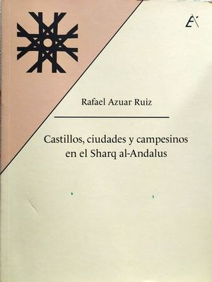 CASTILLOS, CIUDADES Y CAMPESINOS EN EL SHARQ AL-ANDALUS - SIGLOS II-VII HG/VIII-XIII DC