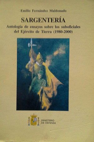 SARGENTERA - ANTOLOGA DE ENSAYOS SOBRE LOS SUBOFICIALES DEL EJRCITO DE TIERRAN(1980-2000)