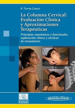 LA COLUMNA CERVICAL:(T.I) EVALUACION CLINICA Y APROXIMACIONES TERAPEUTICAS :PRINCIPIOS ANATOMICOS Y FUNCIONALES, EXPLORACION CLINICA Y TECNICAS DE TRA