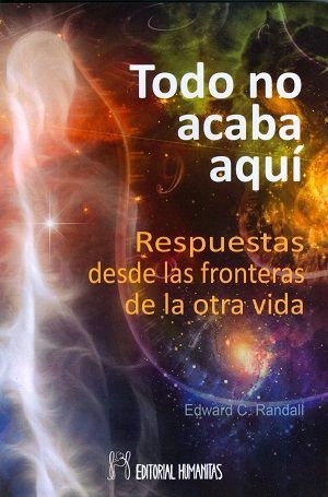 TODO NO ACABA AQU. RESPUESTAS DESDE LAS FRONTERAS DE LA OTRA VIDA