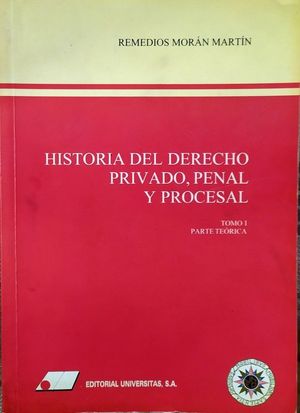 HISTORIA DERECHO PRIVADO PENAL Y PROCESAL - TOMO I, PARTE TERICA