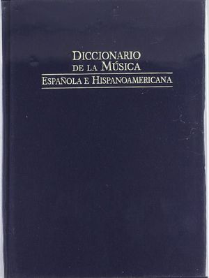 DICCIONARIO DE LA M�SICA ESPA�OLA E HISPANOAM�RICANA