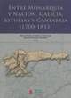 ENTRE MONARQU�A Y NACI�N: GALICIA, ASTURIAS Y CANTABRIA (1700-1833)