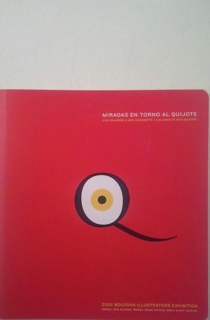 MIRADAS EN TORNO AL QUIJOTE - ILUSTRADORES ESPA�OLES - 2005 BOLOGNA ILLUSTRATORS EXHIBITION - ESPA�A PA�S INVITADO / PAESE INVITATO / GUEST COUNTRY
