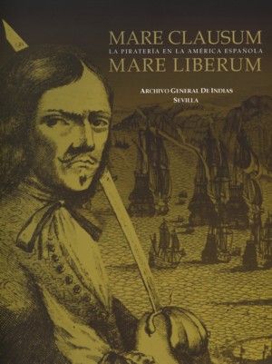 MARE CLAUSUM, MARE LIBERUM. LA PIRATER�A EN LA AM�RICA ESPA�OLA