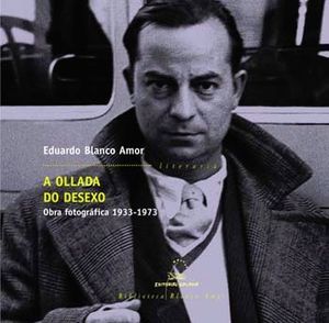 A OLLADA DO DESEXO. OBRA FOTOGR�FICA 1933-1973