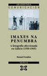 IMAXES NA PENUMBRA.A FOTOGRAFIA AFECCIONADA EN GALICIA (1950-1965)