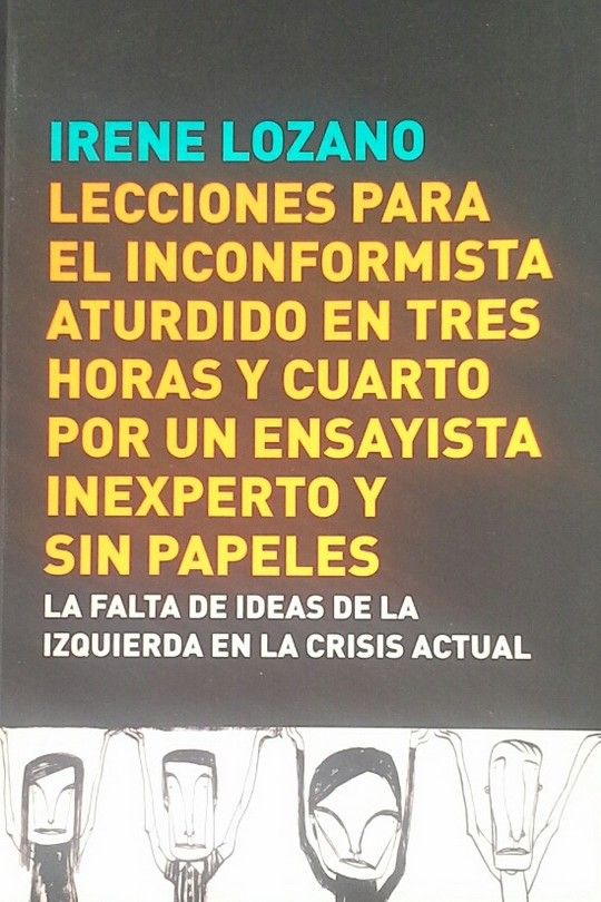 LECCIONES PARA EL INCONFORMISTA ATURDIDO EN TRES HORAS Y CUARTO POR UN ENSAYISTA INEXPERTO Y SIN PAPELES