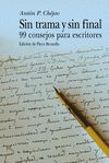 SIN TRAMA Y SIN FINAL - 99 CONSEJOS PARA ESCCRITORES