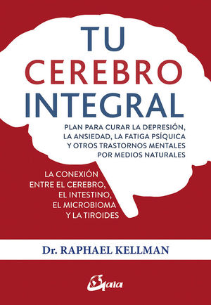 TU CEREBRO INTEGRAL. LA CONEXION ENTRE CEREBRO, INTESTINO, MICROBIOMA Y TIROIDES